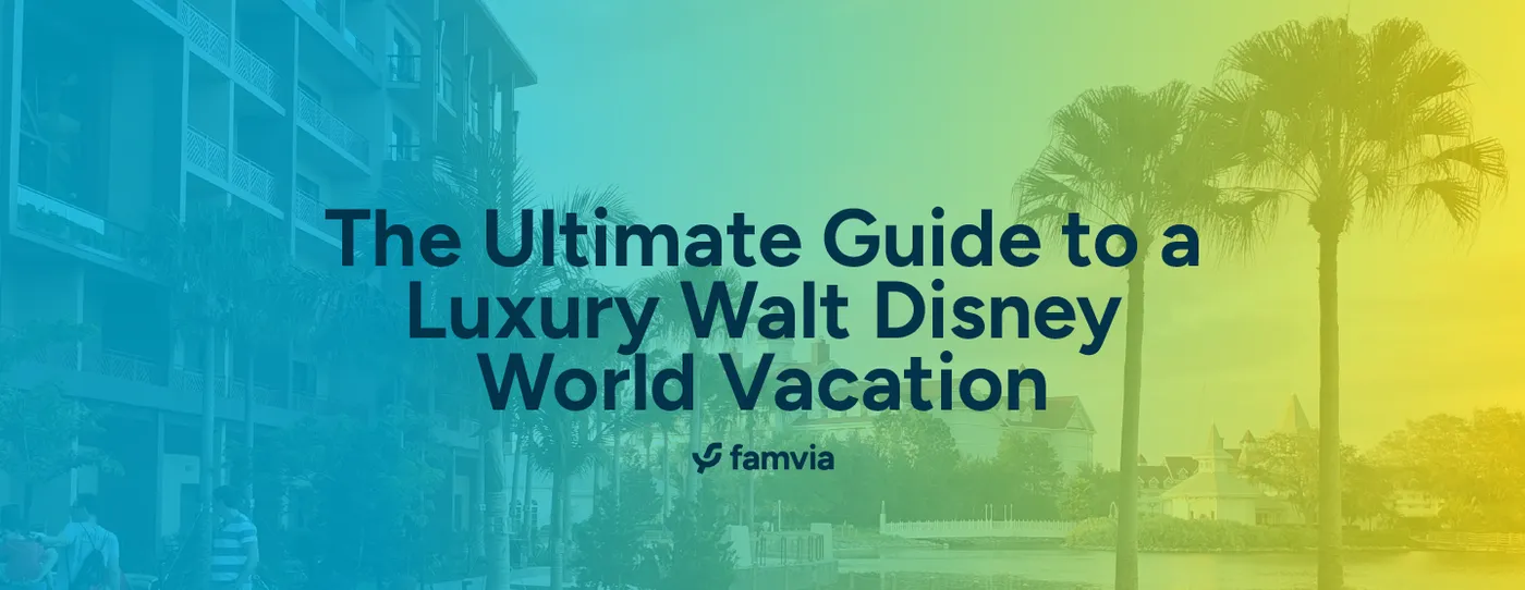 The Ultimate Guide to a Luxury Walt Disney World Vacation